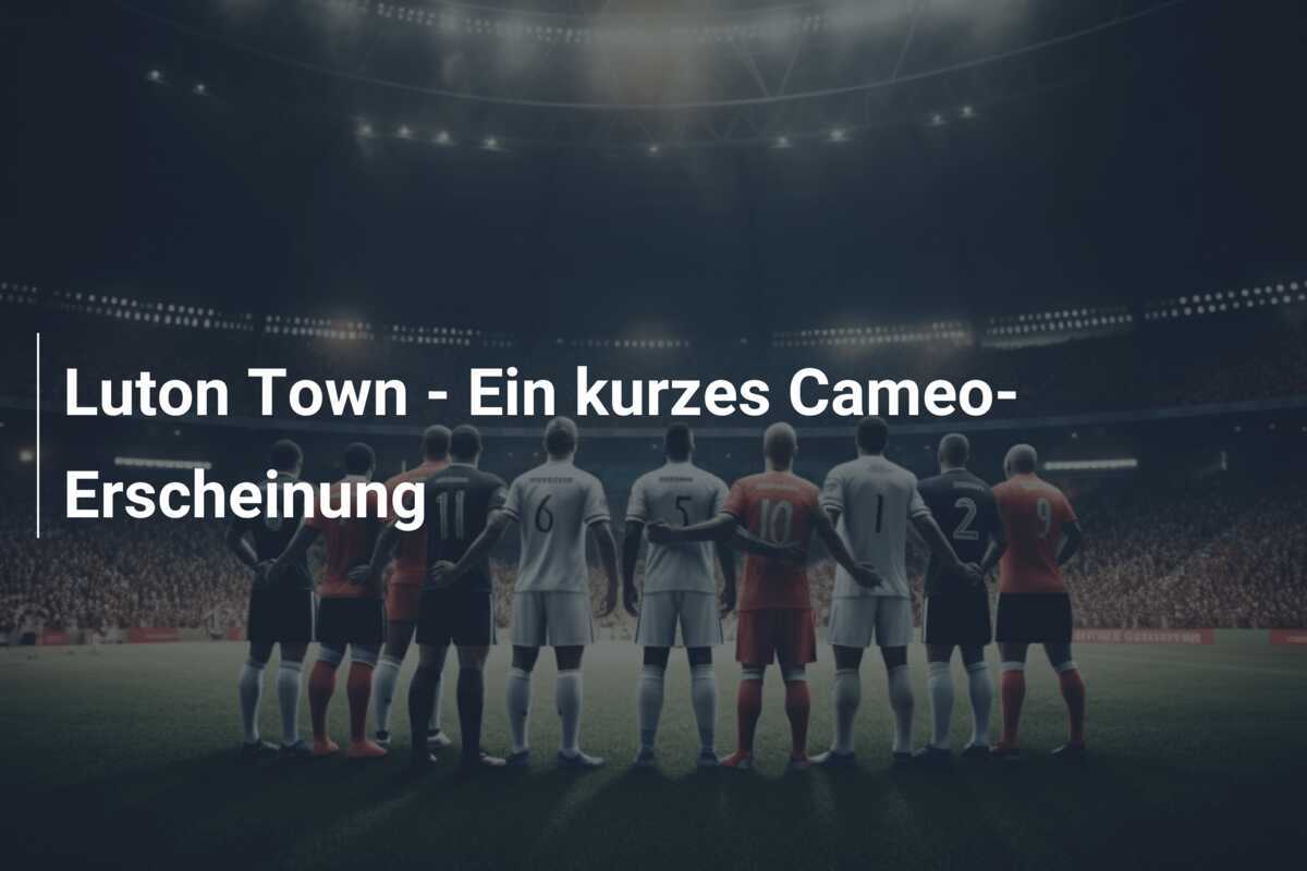 Luton Town - Ein kurzes Cameo-Erscheinung