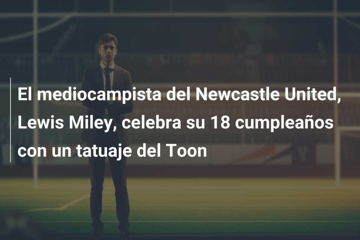 El mediocampista del Newcastle United, Lewis Miley, celebra su 18 cumpleaños con un tatuaje del Toon