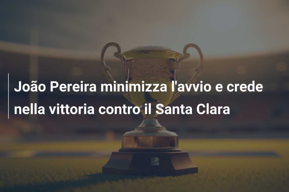 João Pereira minimizza l’avvio e crede nella vittoria contro il Santa Clara