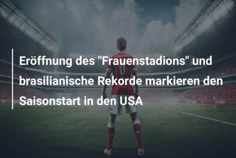 Eröffnung des “Frauenstadions” und brasilianische Rekorde markieren den Saisonstart in den USA