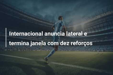 Internacional anuncia lateral e termina janela com dez reforços