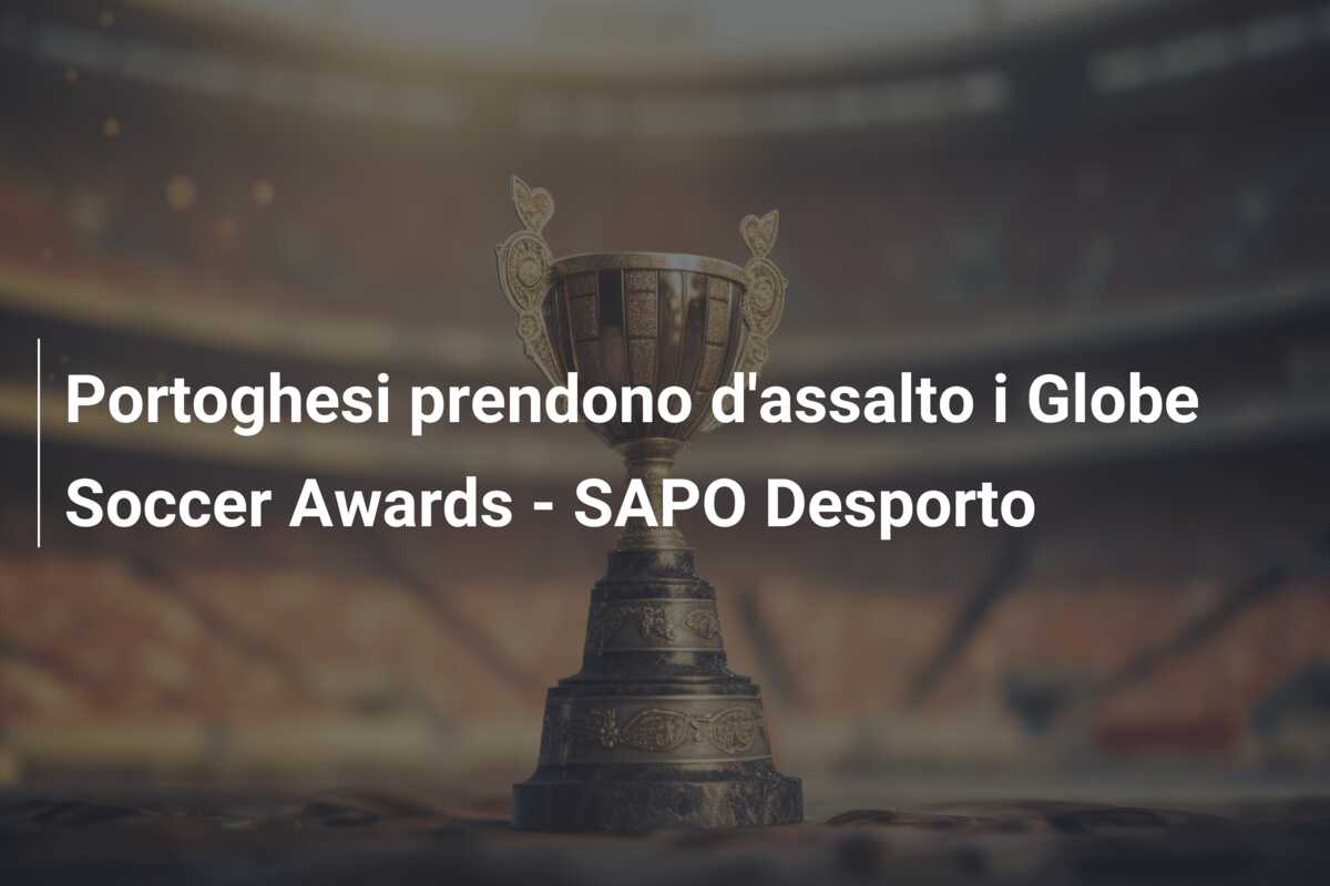 Portoghesi prendono d’assalto i Globe Soccer Awards – SAPO Desporto