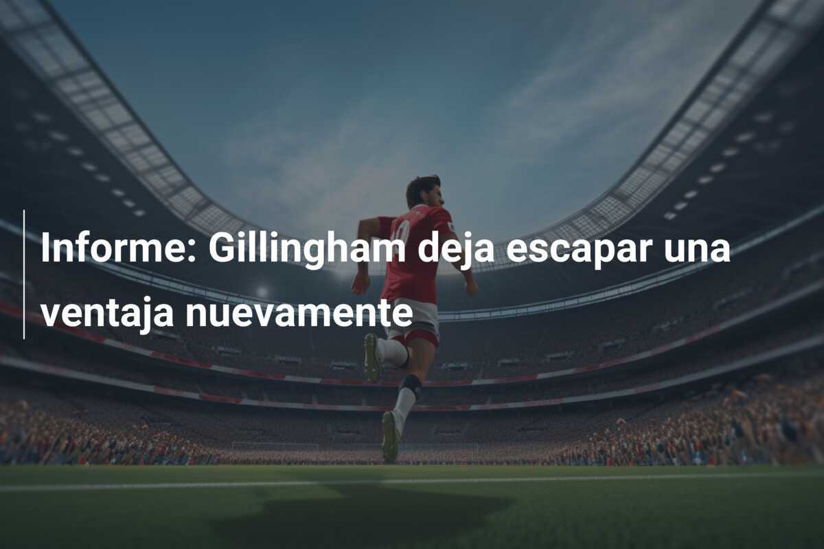 Informe: Gillingham deja escapar una ventaja nuevamente