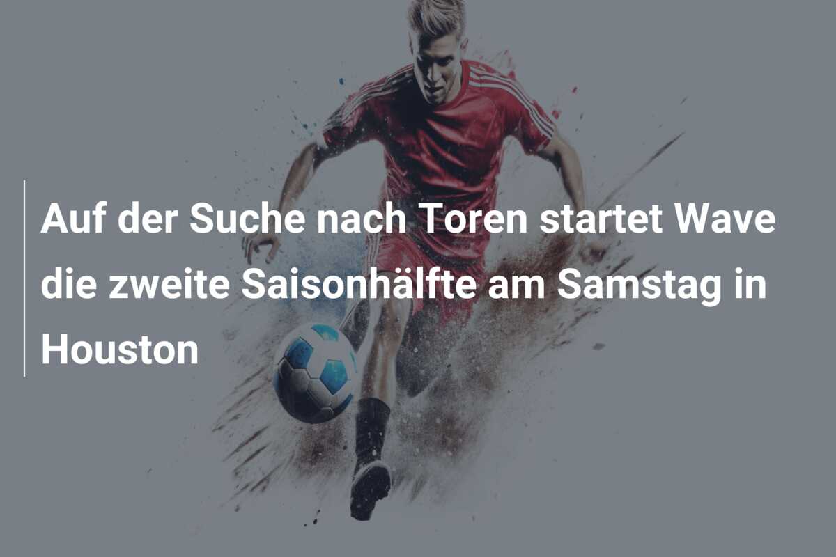 Auf der Suche nach Toren startet Wave die zweite Saisonhälfte am Samstag in Houston