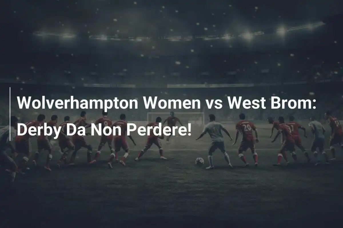 Wolverhampton Women vs West Brom: Derby Da Non Perdere!
