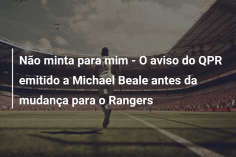 Não minta para mim – O aviso do QPR emitido a Michael Beale antes da mudança para o Rangers