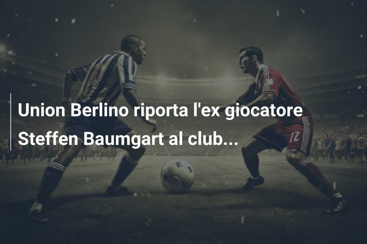 Union Berlino riporta l'ex giocatore Steffen Baumgart al club...