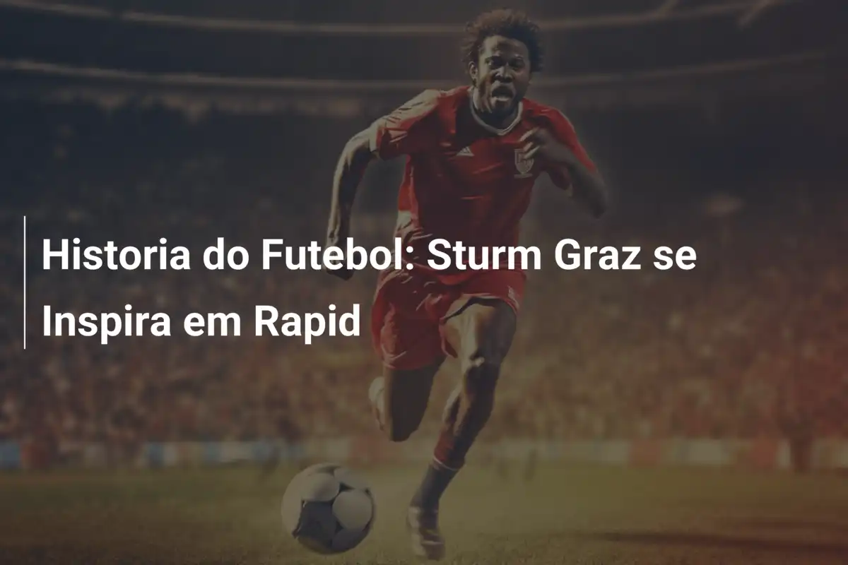 Historia do Futebol: Sturm Graz se Inspira em Rapid