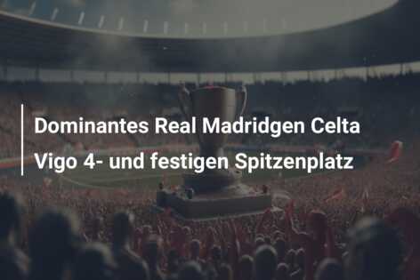 Dominantes Real Madridgen Celta Vigo 4- und festigen Spitzenplatz