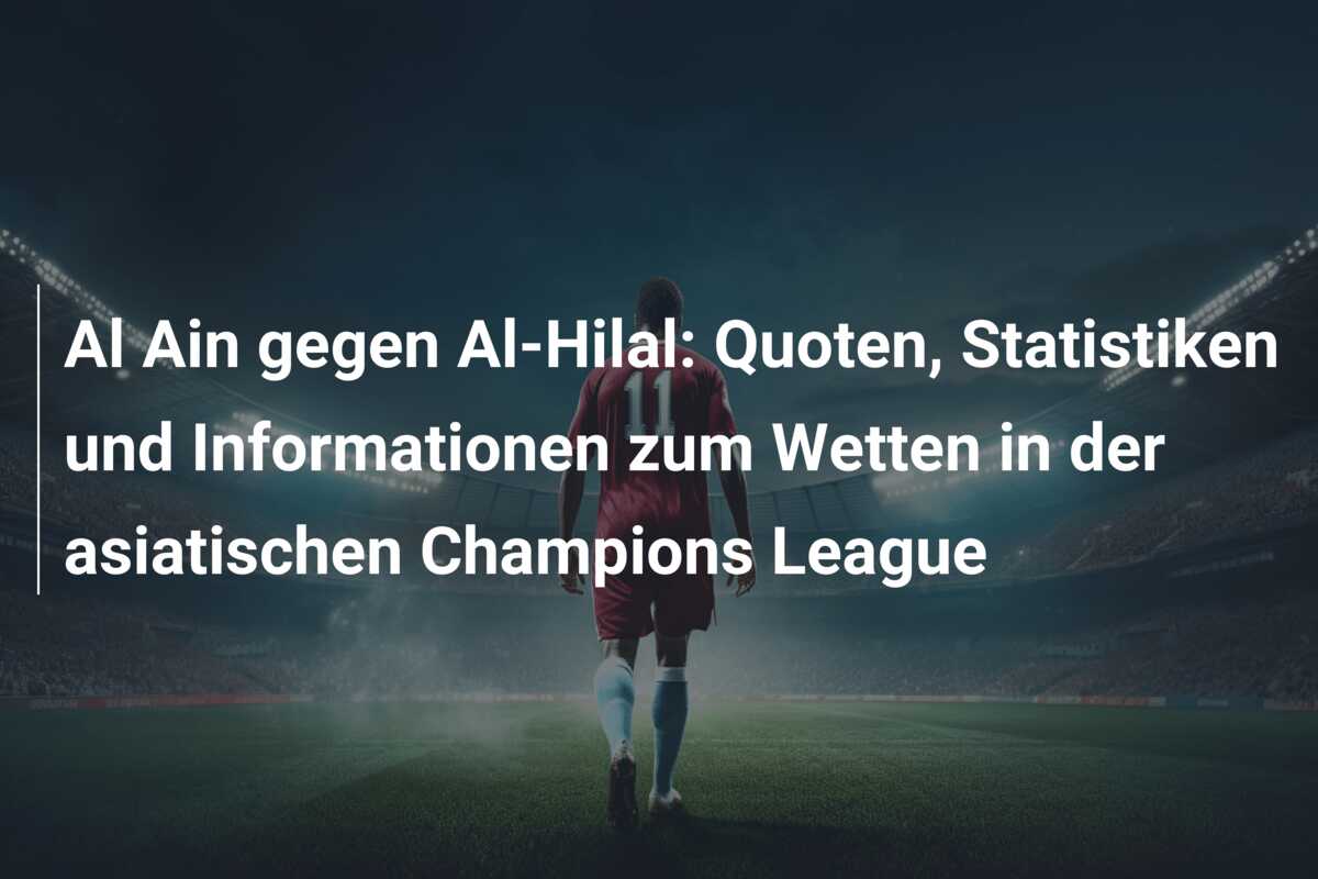 Al Ain gegen Al-Hilal: Quoten, Statistiken und Informationen zum Wetten in der asiatischen Champions League