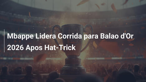 Mbappe Lidera Corrida para Balao d'Or 2026 Apos Hat-Trick
