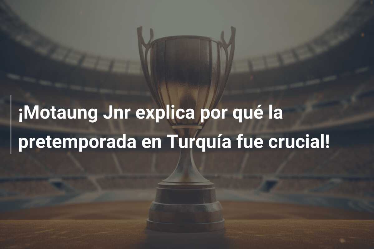 ¡Motaung Jnr explica por qué la pretemporada en Turquía fue crucial!
