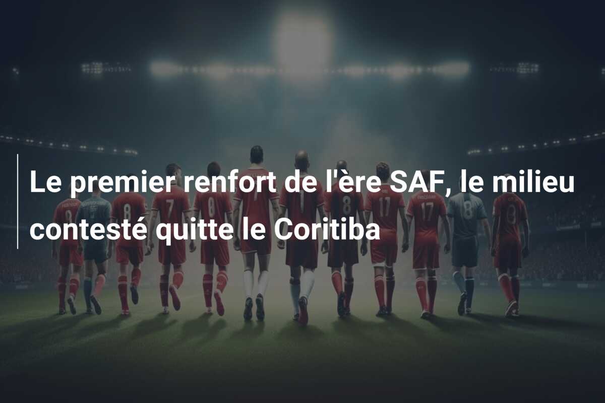Le premier renfort de l’ère SAF, le milieu contesté quitte le Coritiba