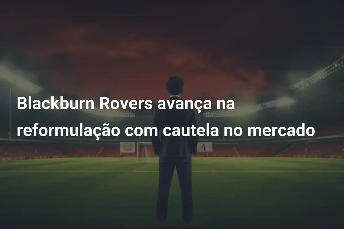 Blackburn Rovers avança na reformulação com cautela no mercado