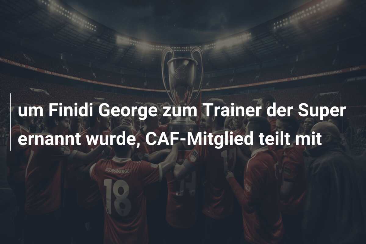um Finidi George zum Trainer der Super ernannt wurde, CAF-Mitglied teilt mit