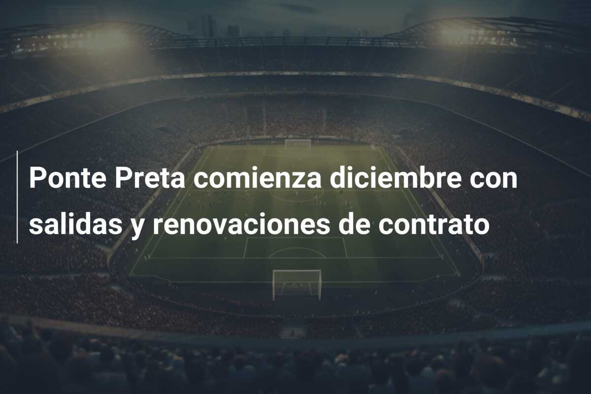 Ponte Preta comienza diciembre con salidas y renovaciones de contrato