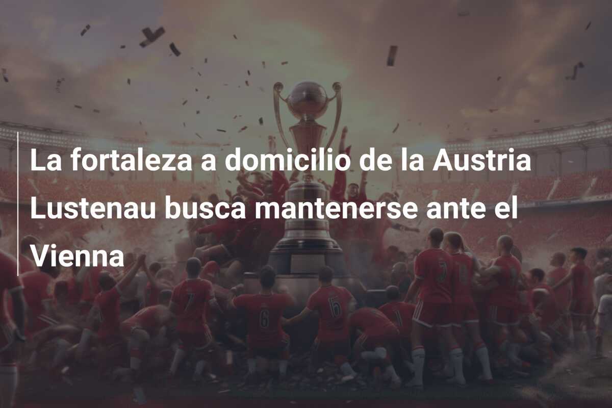 La fortaleza a domicilio de la Austria Lustenau busca mantenerse ante el Vienna
