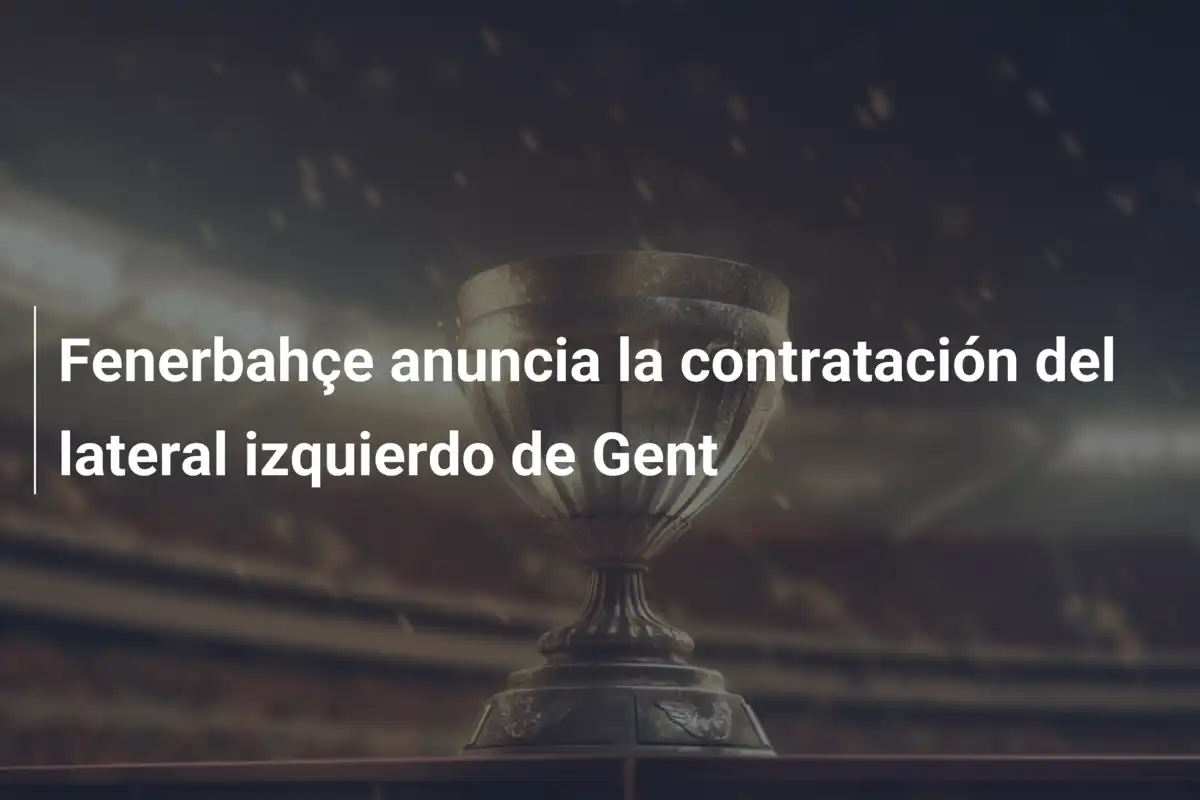 Fenerbahçe anuncia la contratación del lateral izquierdo de Gent