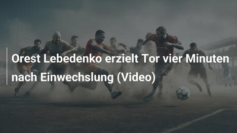 Orest Lebedenko erzielt Tor vier Minuten nach Einwechslung (Video)