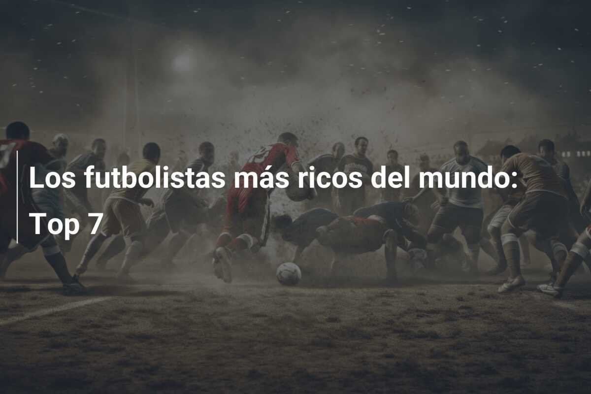 Los futbolistas más ricos del mundo: Top 7