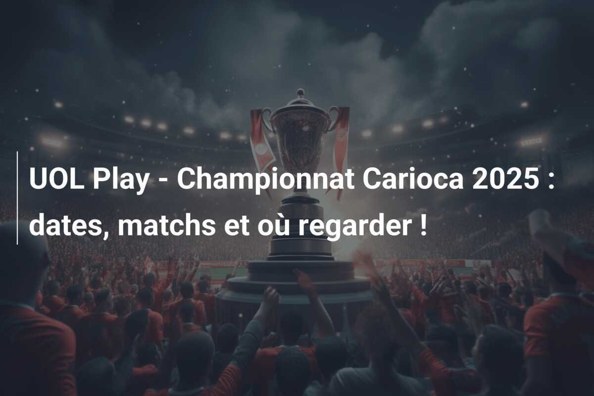 UOL Play - Championnat Carioca 2025 : dates, matchs et où regarder !
