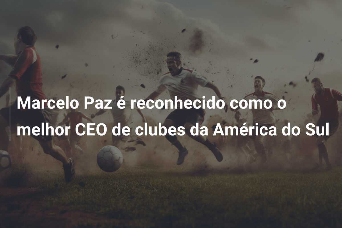 Marcelo Paz é reconhecido como o melhor CEO de clubes da América do Sul