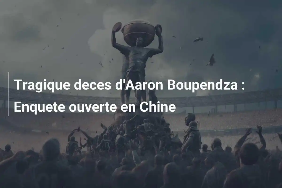 Tragique deces d'Aaron Boupendza : Enquete ouverte en Chine