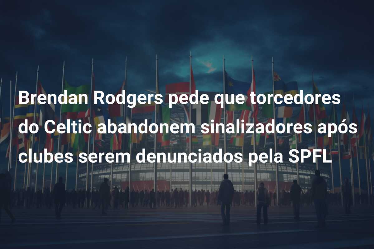 Brendan Rodgers pede que torcedores do Celtic abandonem sinalizadores após clubes serem denunciados pela SPFL