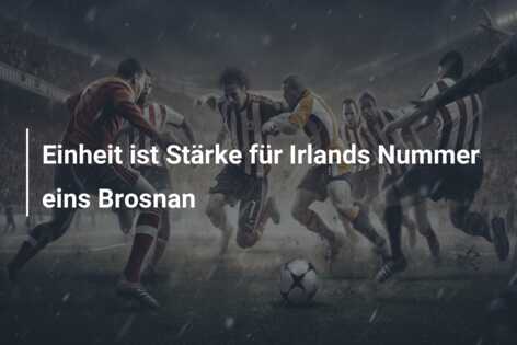 Einheit ist Stärke für Irlands Nummer eins Brosnan