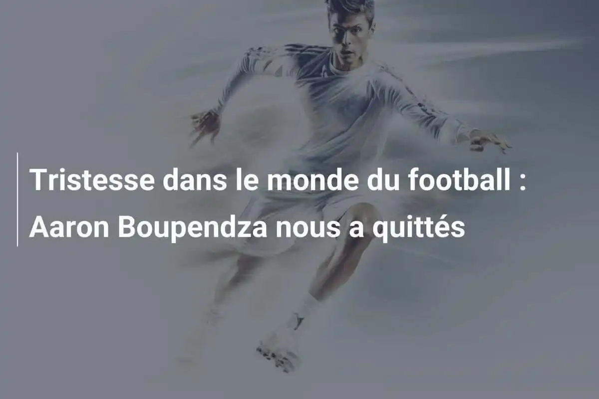 Tristesse dans le monde du football : Aaron Boupendza nous a quittés