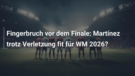 Fingerbruch vor dem Finale: Martínez trotz Verletzung fit für WM 2026?
