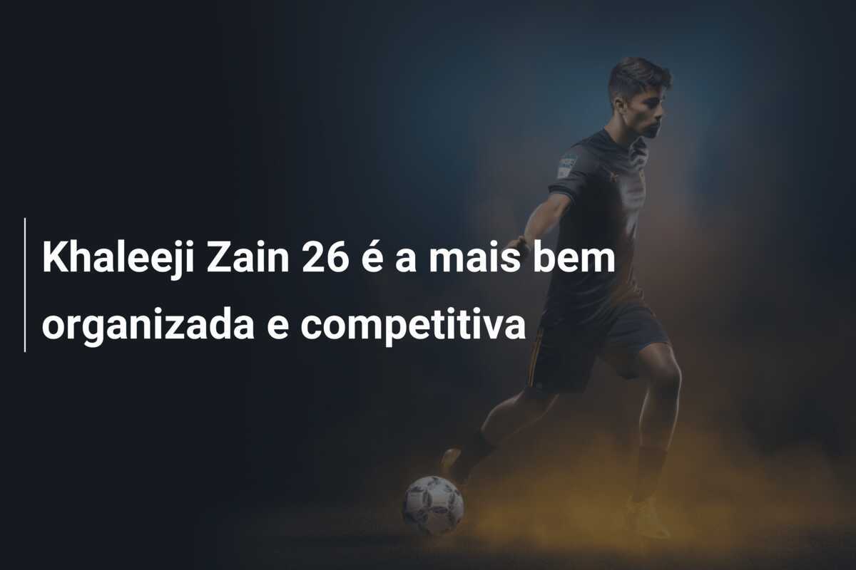 Khaleeji Zain 26 é a mais bem organizada e competitiva