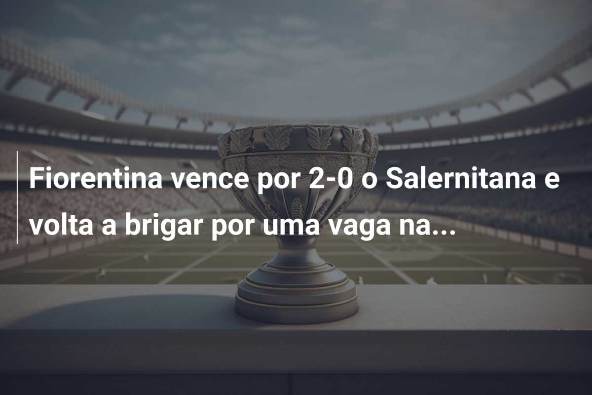 Fiorentina vence por 2-0 o Salernitana e volta a brigar por uma vaga na…