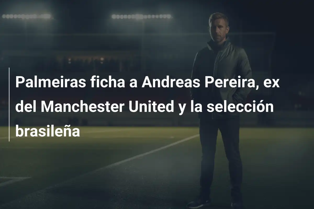 Palmeiras ficha a Andreas Pereira, ex del Manchester United y la selección brasileña