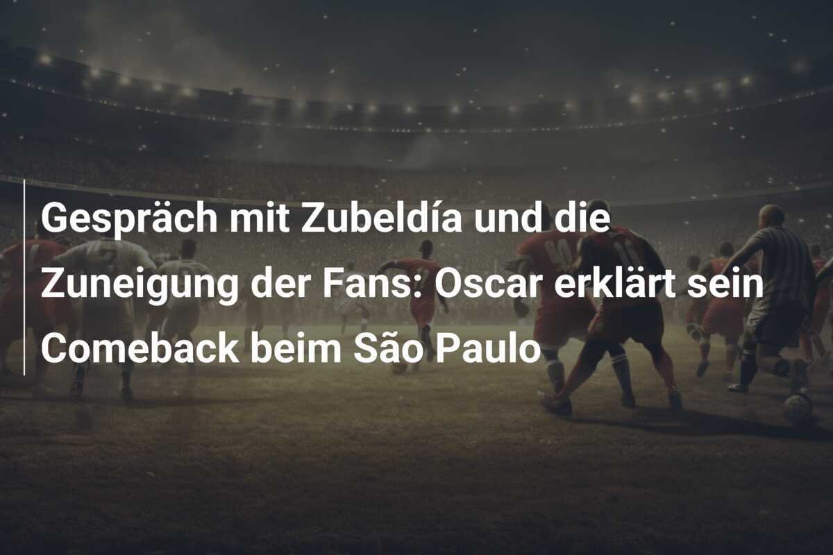 Gespräch mit Zubeldía und die Zuneigung der Fans: Oscar erklärt sein Comeback beim São Paulo