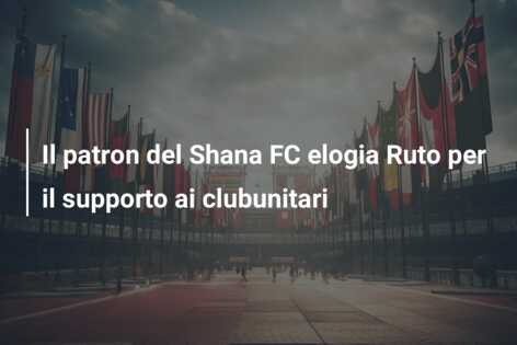 Il patron del Shana FC elogia Ruto per il supporto ai clubunitari