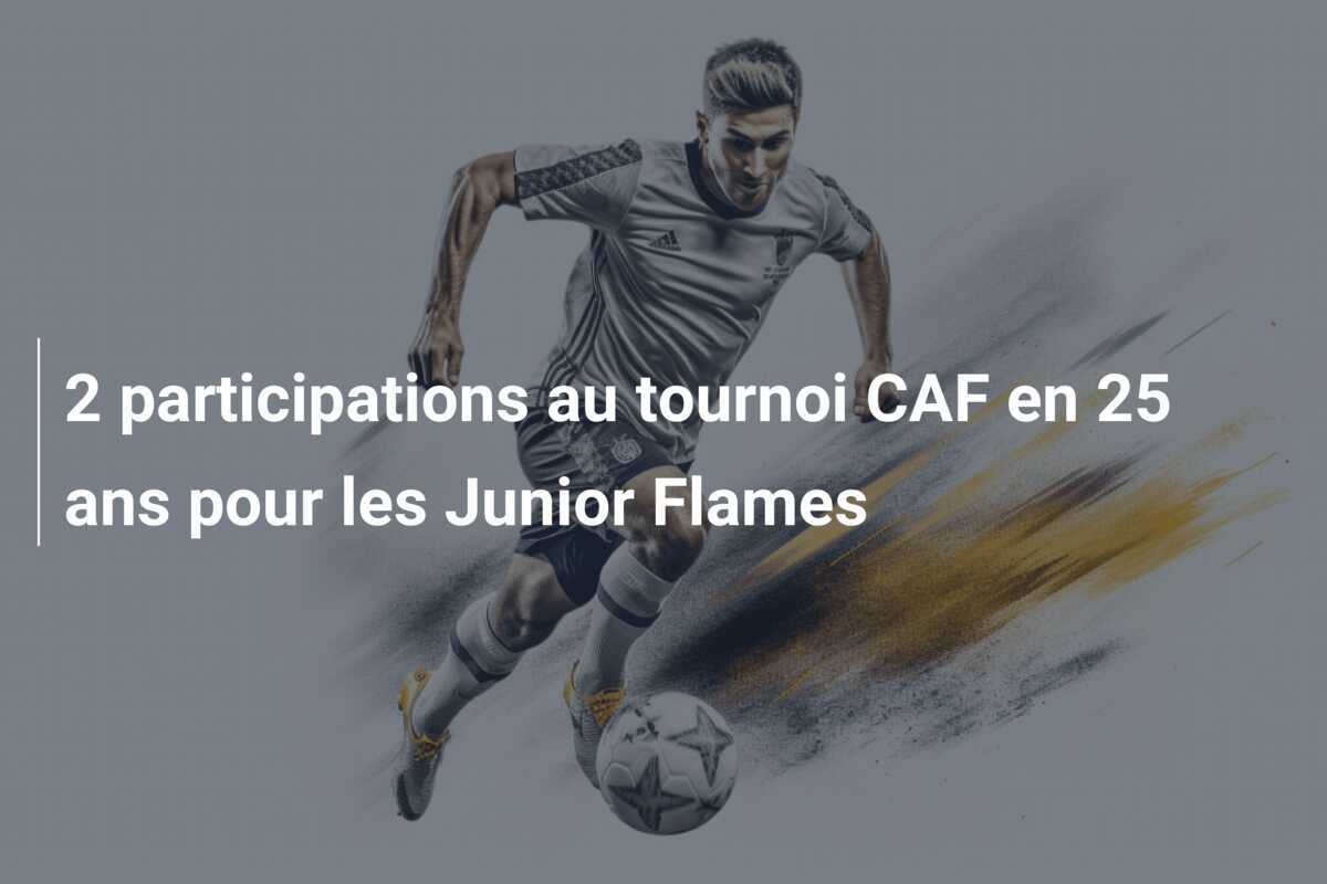 2 participations au tournoi CAF en 25 ans pour les Junior Flames