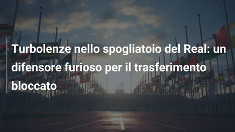 Turbolenze nello spogliatoio del Real: un difensore furioso per il trasferimento bloccato