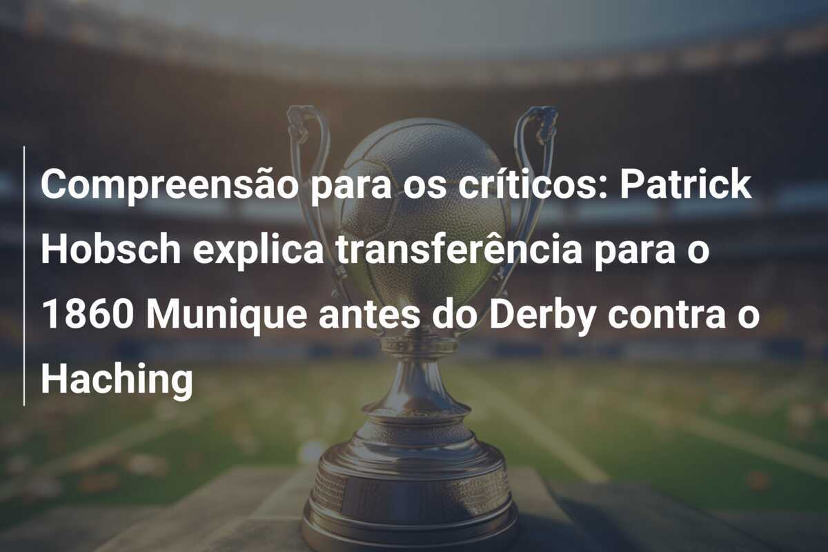 Compreensão para os críticos: Patrick Hobsch explica transferência para o 1860 Munique antes do Derby contra o Haching