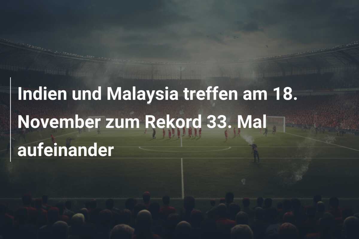 Indien und Malaysia treffen am 18. November zum Rekord 33. Mal aufeinander