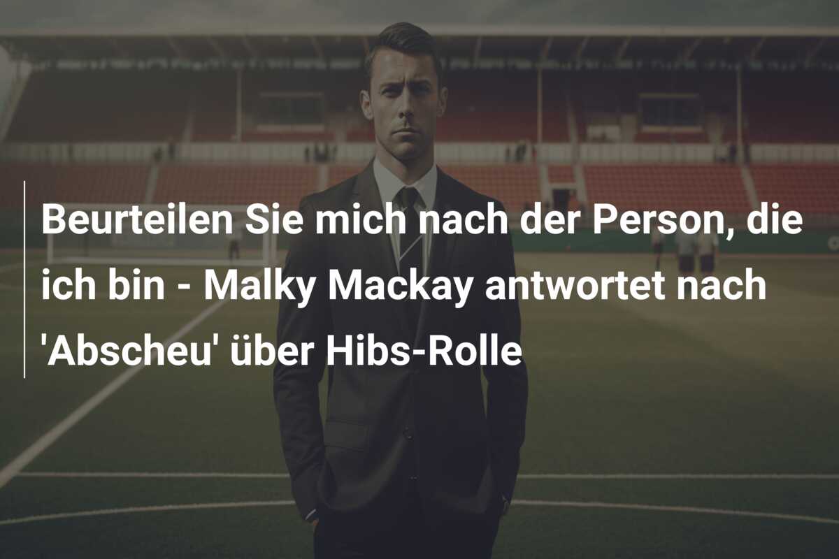 Beurteilen Sie mich nach der Person, die ich bin – Malky Mackay antwortet nach ‘Abscheu’ über Hibs-Rolle