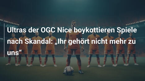 Ultras der OGC Nice boykottieren Spiele nach Skandal: „Ihr gehört nicht mehr zu uns“