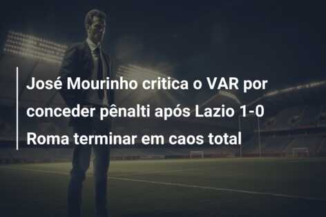 José Mourinho critica o VAR por conceder pênalti após Lazio 1-0 Roma terminar em caos total