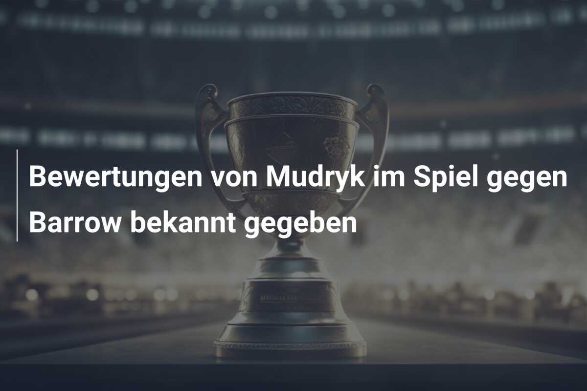 Bewertungen von Mudryk im Spiel gegen Barrow bekannt gegeben