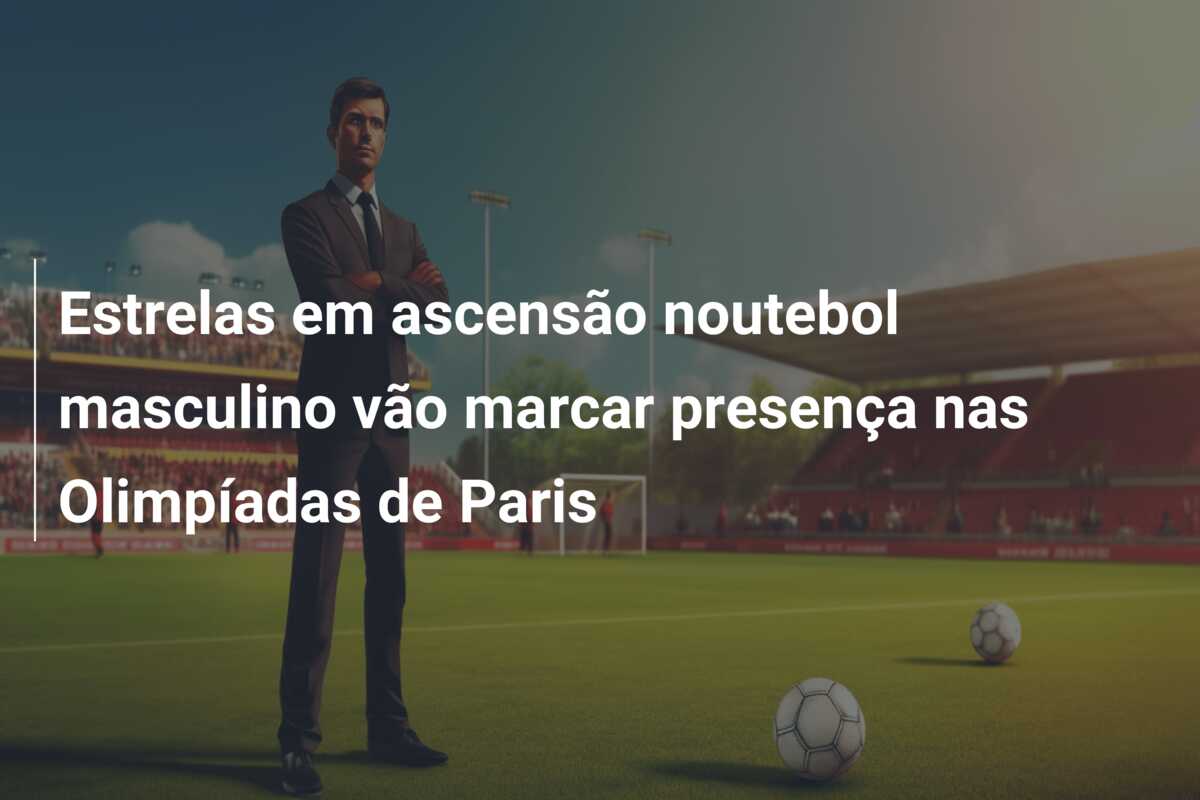 Estrelas em ascensão noutebol masculino vão marcar presença nas Olimpíadas de Paris