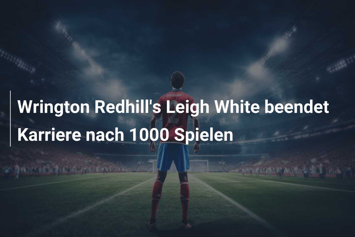 Wrington Redhill’s Leigh White beendet Karriere nach 1000 Spielen
