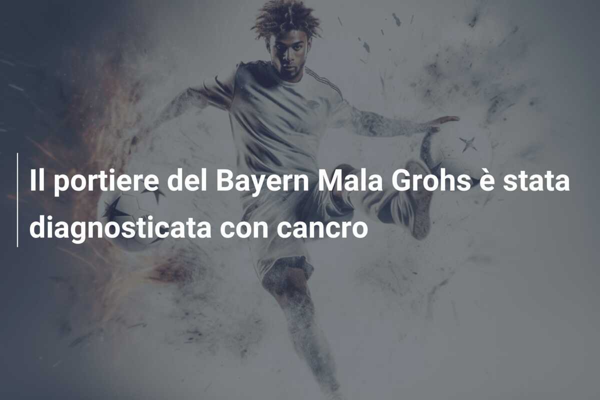 Il portiere del Bayern Mala Grohs è stata diagnosticata con cancro