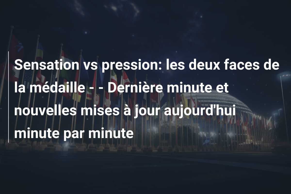 Sensation vs pression: les deux faces de la médaille – – Dernière minute et nouvelles mises à jour aujourd’hui minute par minute