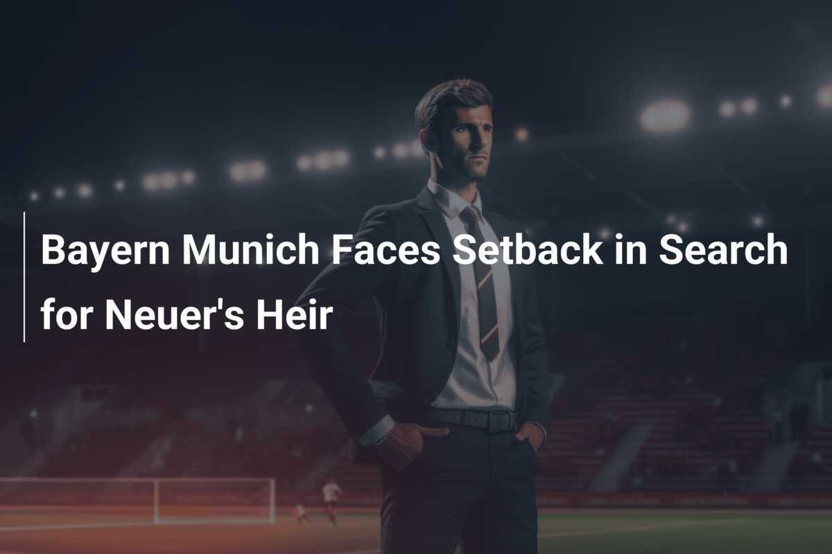 Bayern Monaco, un passo indietro nella ricerca del successore di Neuer