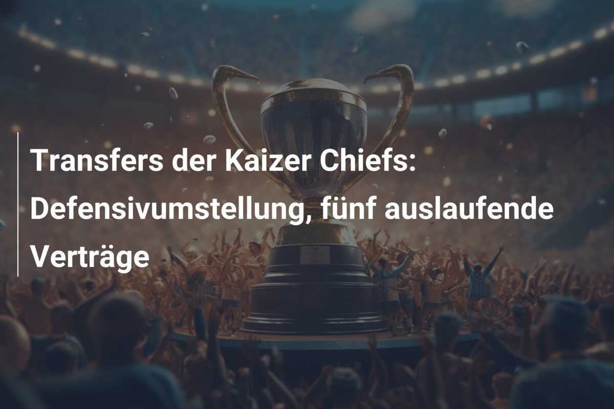 Transfers der Kaizer Chiefs: Defensivumstellung, fünf auslaufende Verträge